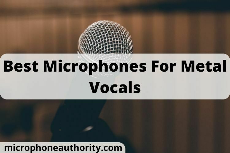 Best Microphones For Metal Vocals In 2022