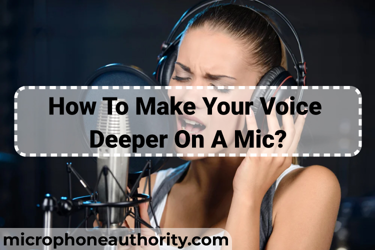 How To Make Your Voice Deeper On A Mic?
