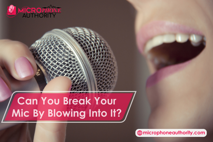 Can You Break Your Mic By Blowing Into It