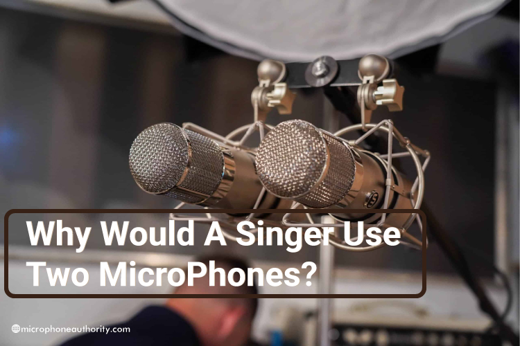 WHY WOULD A SINGER USE TWO MICROPHONES?