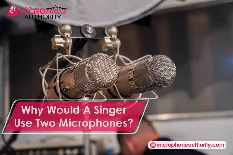 Why Would A Singer Use Two Microphones