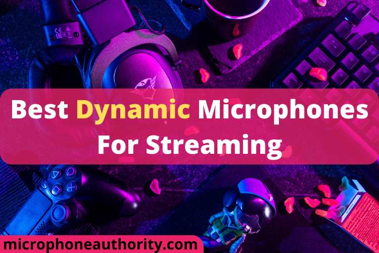 Best Dynamic Microphones For Streaming In 2022