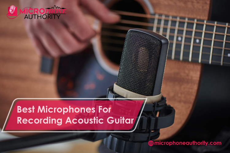 Best Microphones For Recording Acoustic Guitar
