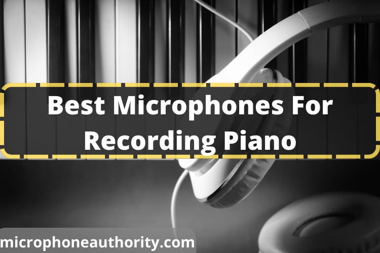 Best Microphones For Recording Piano